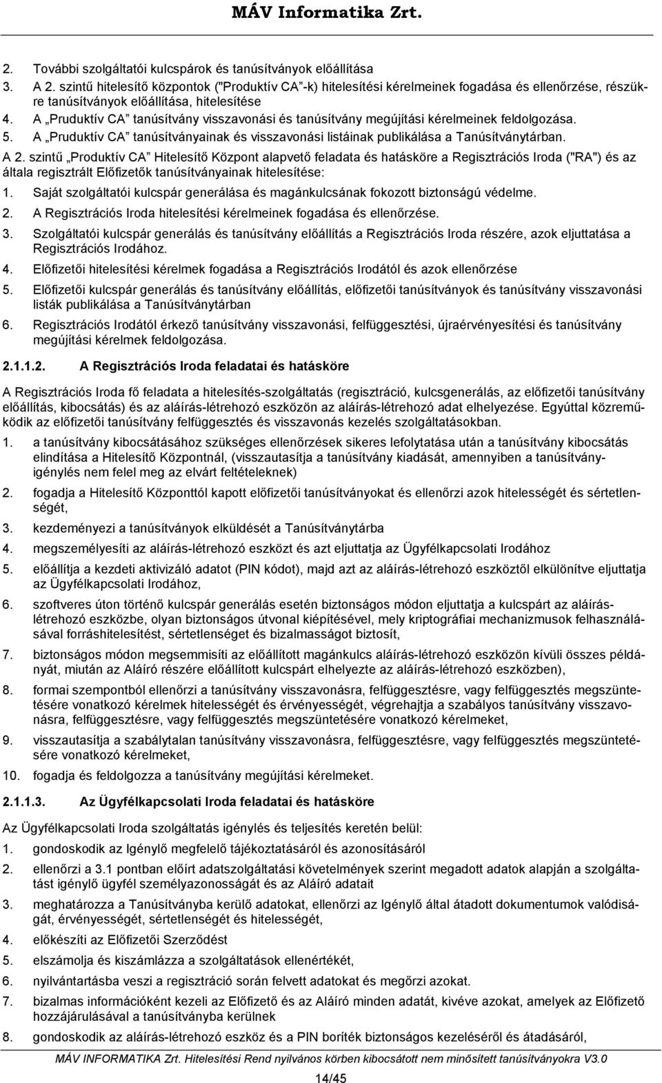 A Pruduktív CA tanúsítvány visszavonási és tanúsítvány megújítási kérelmeinek feldolgozása. 5. A Pruduktív CA tanúsítványainak és visszavonási listáinak publikálása a Tanúsítványtárban. A 2.