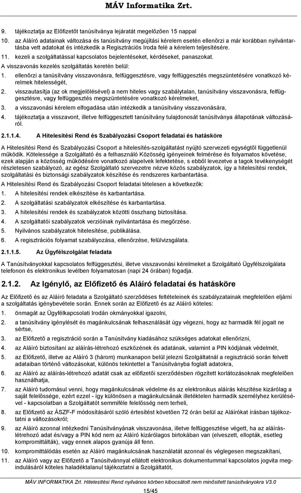 kezeli a szolgáltatással kapcsolatos bejelentéseket, kérdéseket, panaszokat. A visszavonás kezelés szolgáltatás keretén belül: 1.