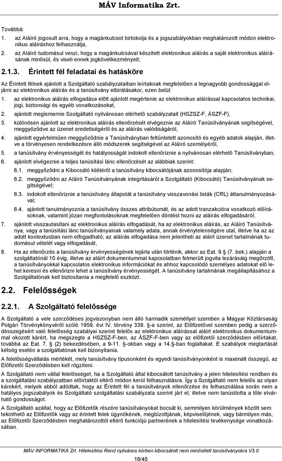 Érintett fél feladatai és hatásköre Az Érintett félnek ajánlott a Szolgáltató szabályzataiban leírtaknak megfelelően a legnagyobb gondossággal eljárni az elektronikus aláírás és a tanúsítvány