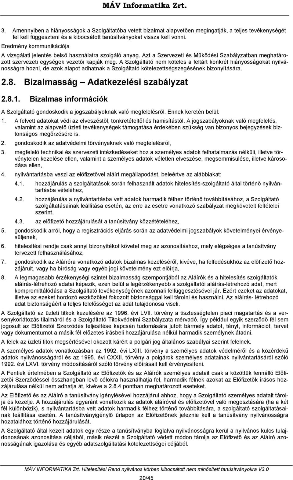 A Szolgáltató nem köteles a feltárt konkrét hiányosságokat nyilvánosságra hozni, de azok alapot adhatnak a Szolgáltató kötelezettségszegésének bizonyítására. 2.8.