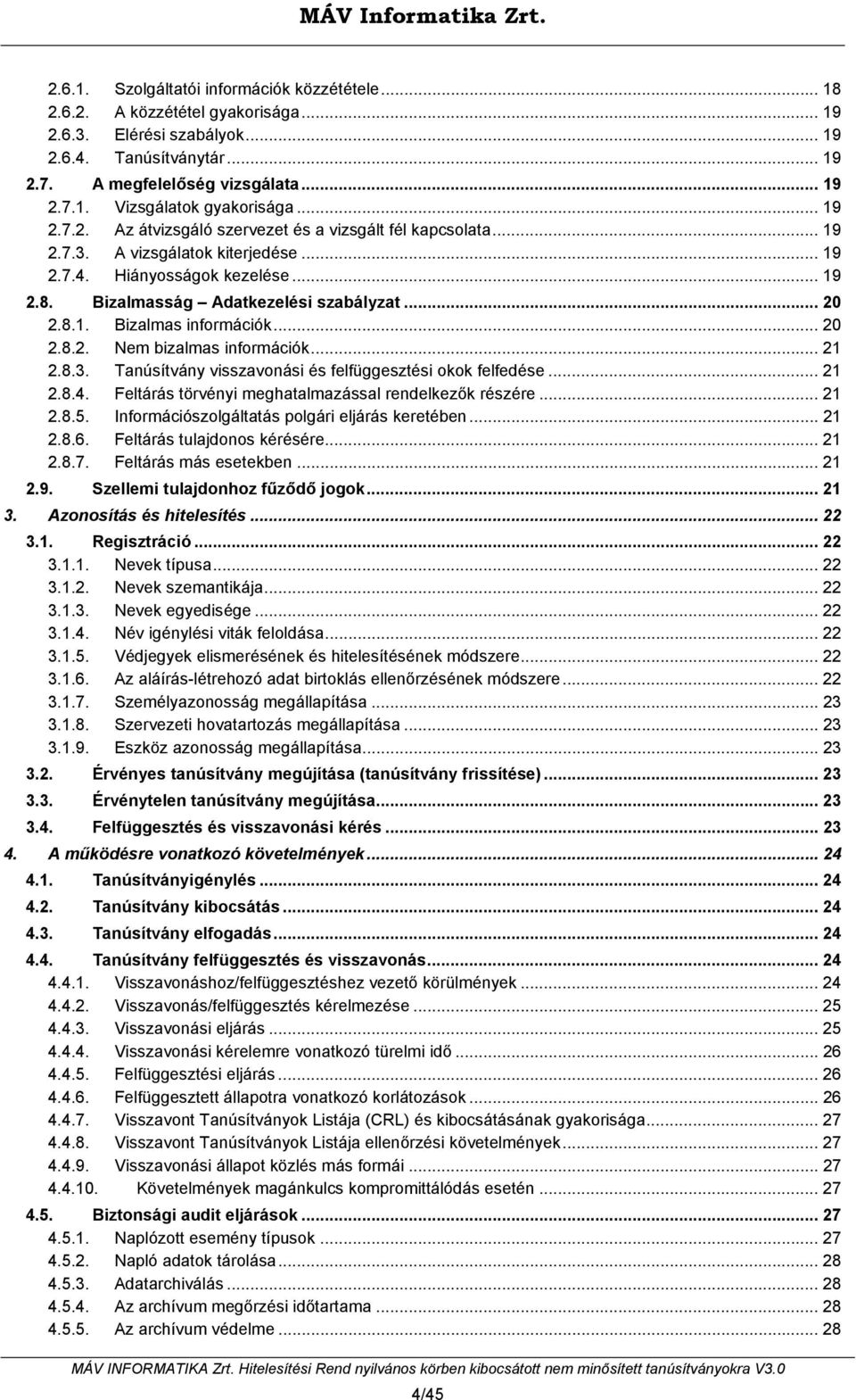 .. 20 2.8.2. Nem bizalmas információk... 21 2.8.3. Tanúsítvány visszavonási és felfüggesztési okok felfedése... 21 2.8.4. Feltárás törvényi meghatalmazással rendelkezők részére... 21 2.8.5.