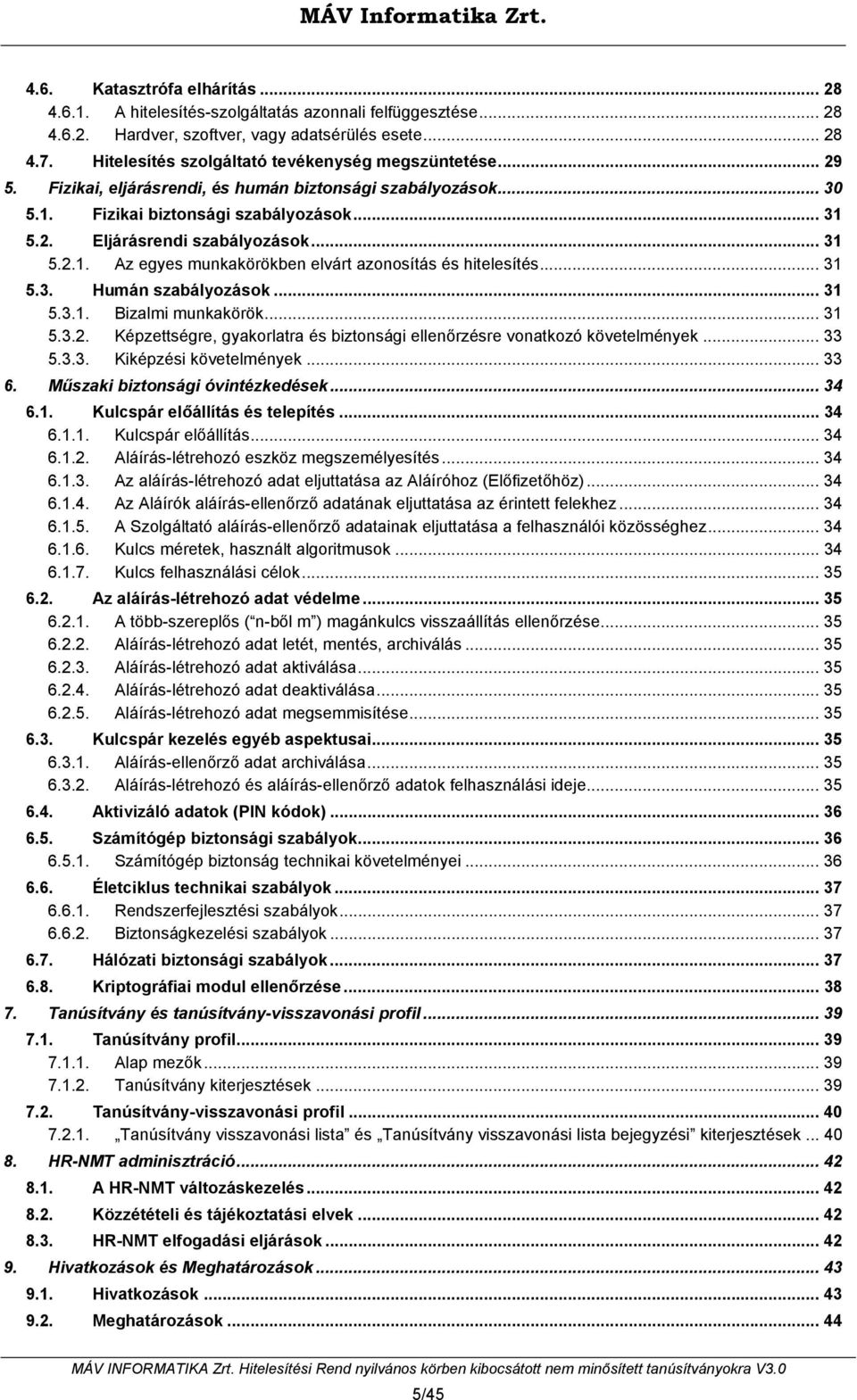 .. 31 5.2.1. Az egyes munkakörökben elvárt azonosítás és hitelesítés... 31 5.3. Humán szabályozások... 31 5.3.1. Bizalmi munkakörök... 31 5.3.2. Képzettségre, gyakorlatra és biztonsági ellenőrzésre vonatkozó követelmények.