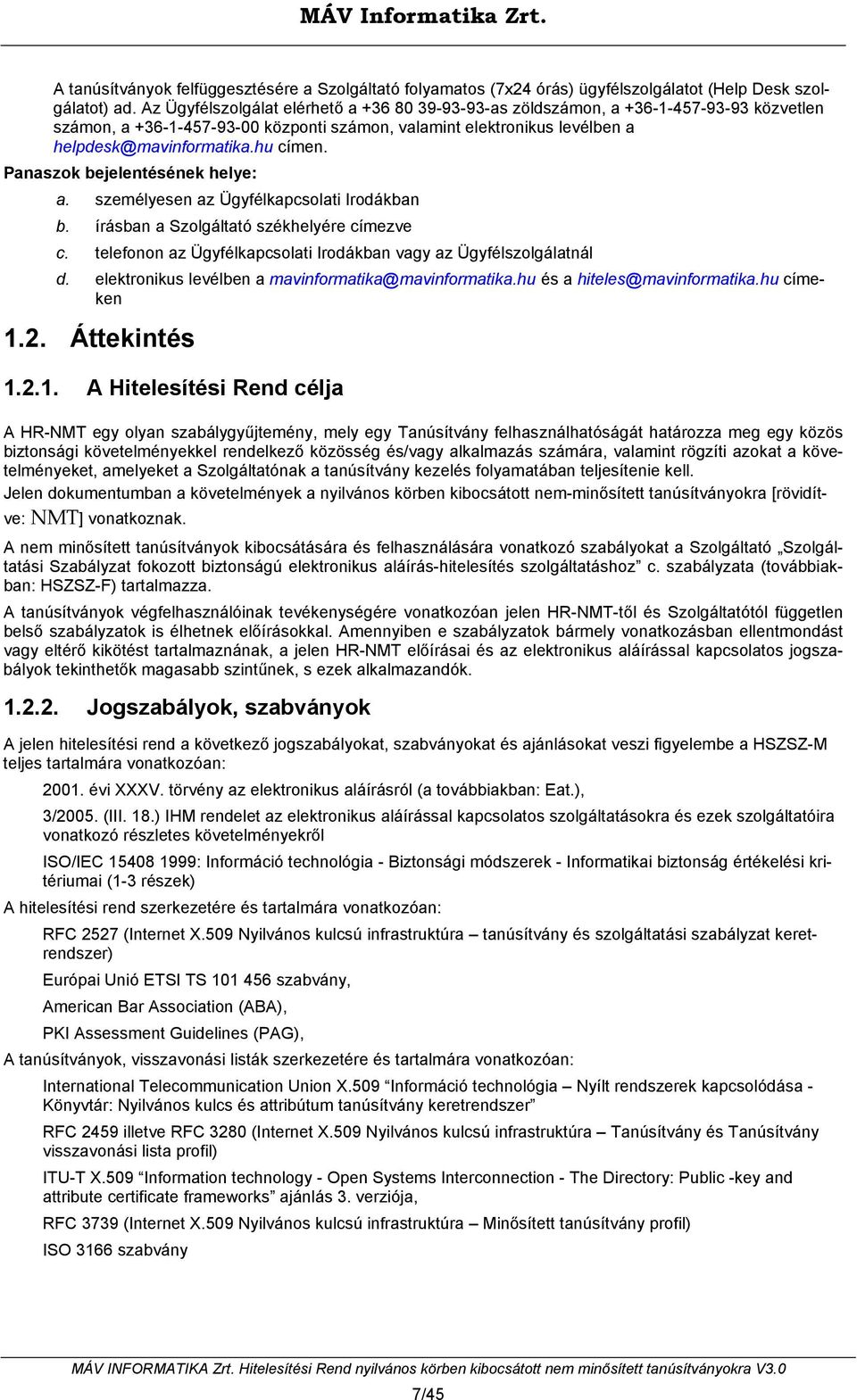 Panaszok bejelentésének helye: a. személyesen az Ügyfélkapcsolati Irodákban b. írásban a Szolgáltató székhelyére címezve c. telefonon az Ügyfélkapcsolati Irodákban vagy az Ügyfélszolgálatnál d.