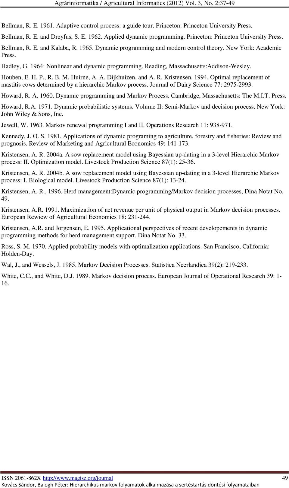 Houben, E H P, R B M Hurne, A A Djkhuzen, an A R Krtenen 994 Optmal replacement of matt cow etermne by a herarchc Markov proce Journal of Dary Scence 77: 2975-2993 Howar, R A 960 Dynamc programmng an