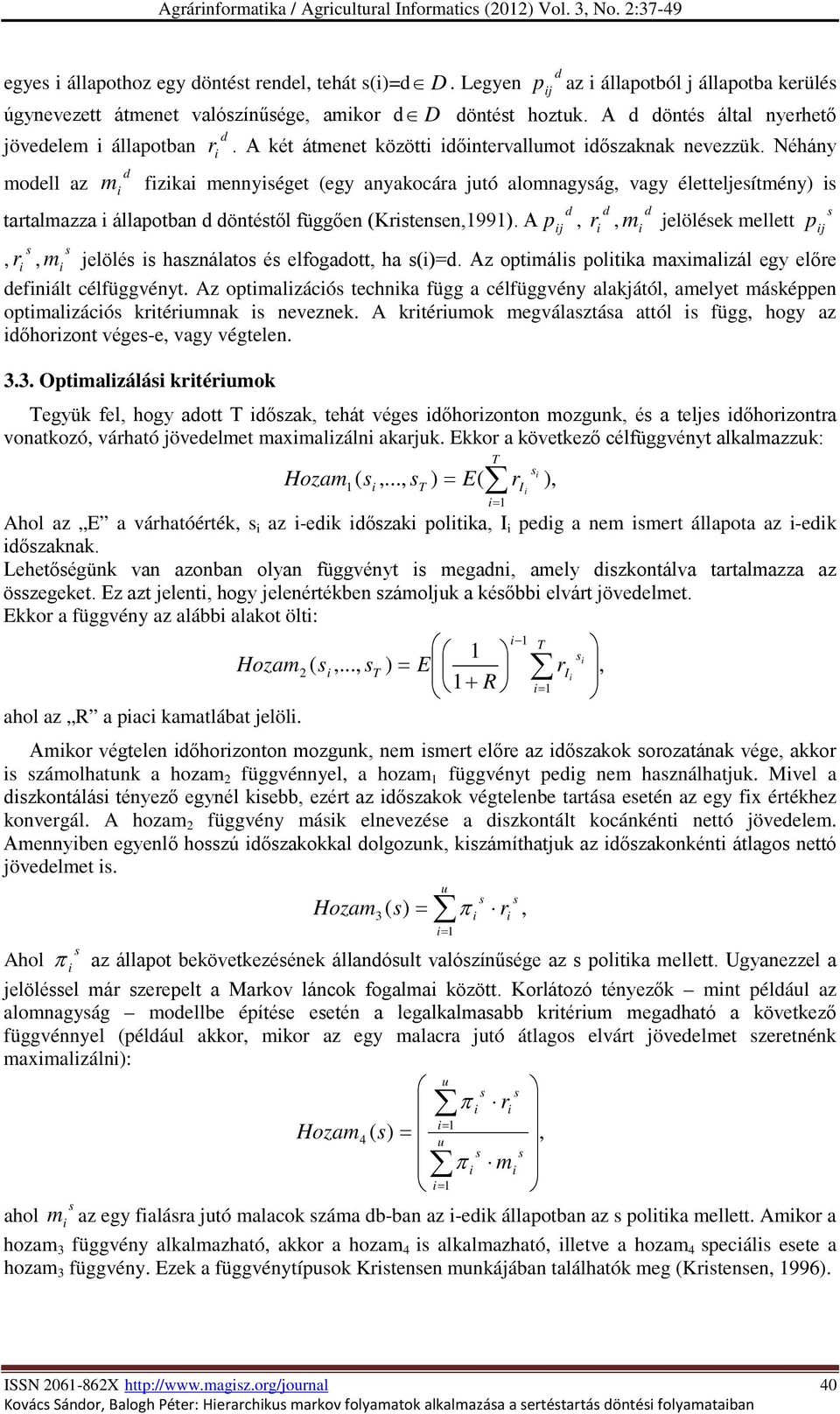 tartalmazza állapotban öntétől függően (Krtenen,99) A p j, r, m jelöléek mellett, r, m jelölé haználato é elfogaott, ha ()= Az optmál poltka maxmalzál egy előre efnált célfüggvényt Az optmalzácó