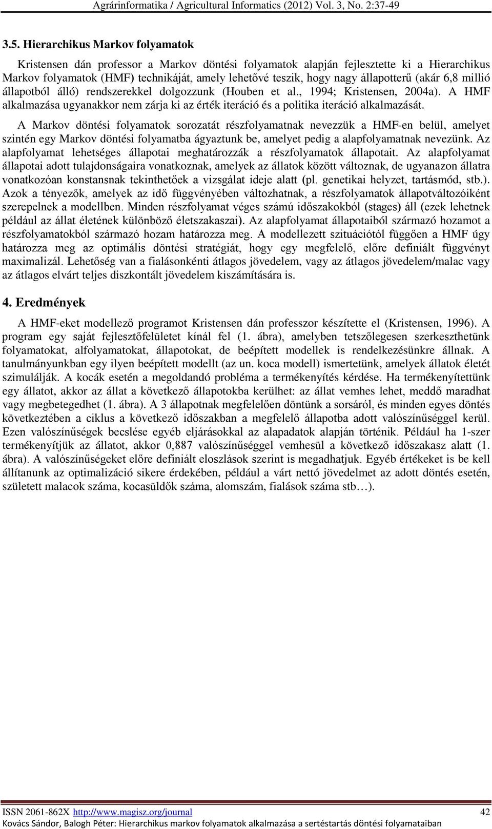 terácó é a poltka terácó alkalmazáát A Markov önté folyamatok orozatát rézfolyamatnak nevezzük a HMF-en belül, amelyet zntén egy Markov önté folyamatba ágyaztunk be, amelyet peg a alapfolyamatnak