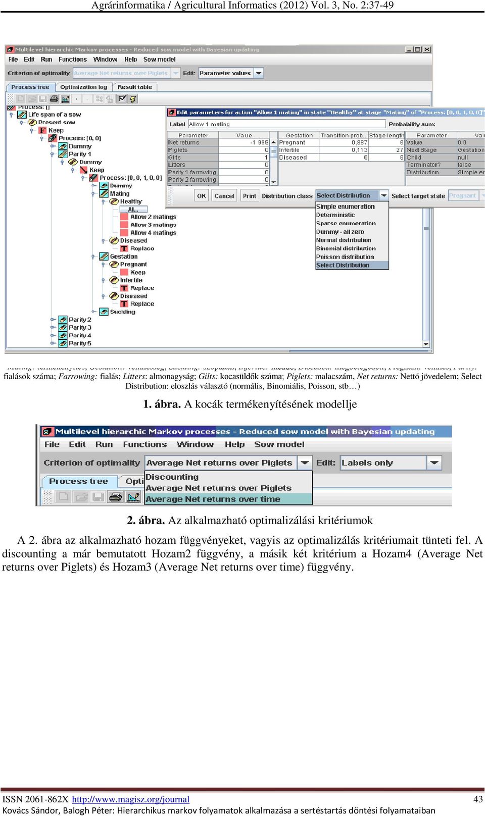 ábra Az alkalmazható optmalzálá krtérumok A 2 ábra az alkalmazható hozam függvényeket, vagy az optmalzálá krtérumat tüntet fel A countng a már bemutatott Hozam2 függvény, a mák két krtérum a Hozam4