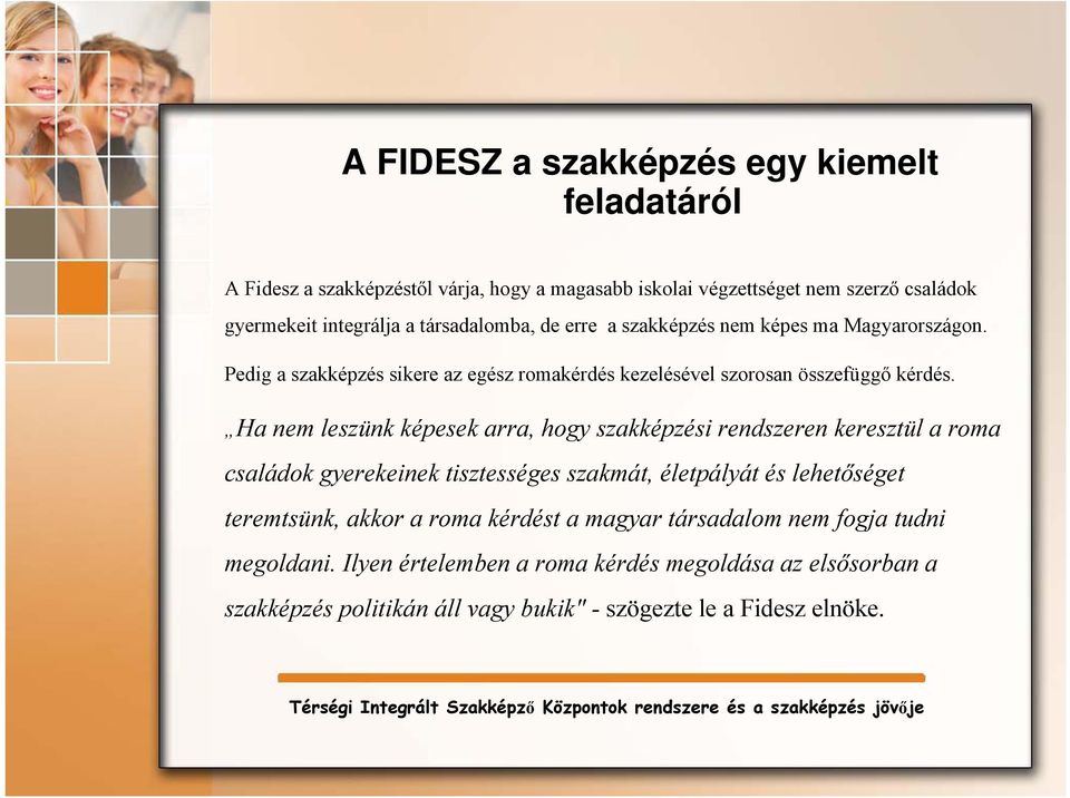 Ha nem leszünk képesek arra, hogy szakképzési rendszeren keresztül a roma családok gyerekeinek tisztességes szakmát, életpályát és lehetőséget teremtsünk, akkor a