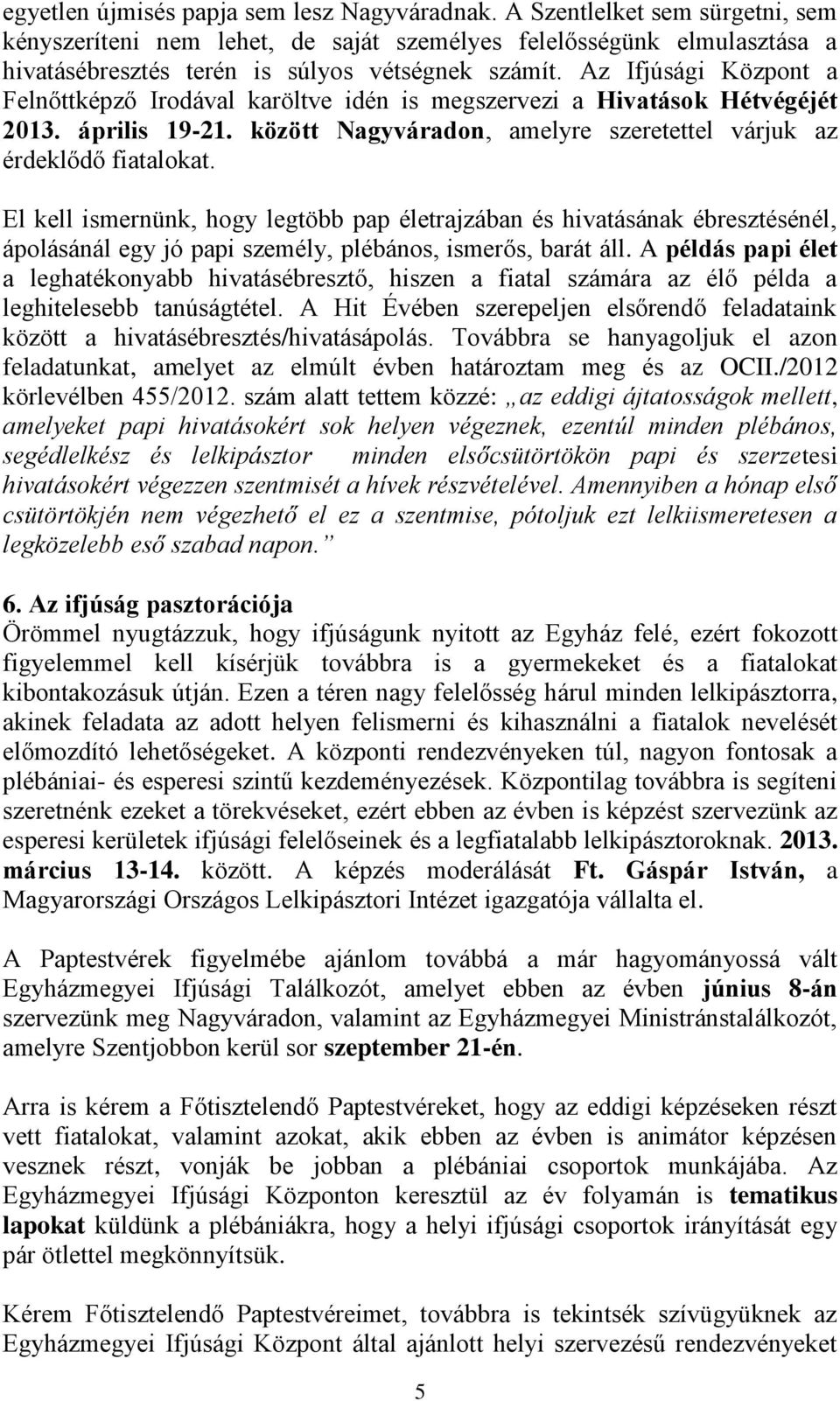 Az Ifjúsági Központ a Felnőttképző Irodával karöltve idén is megszervezi a Hivatások Hétvégéjét 2013. április 19-21. között Nagyváradon, amelyre szeretettel várjuk az érdeklődő fiatalokat.