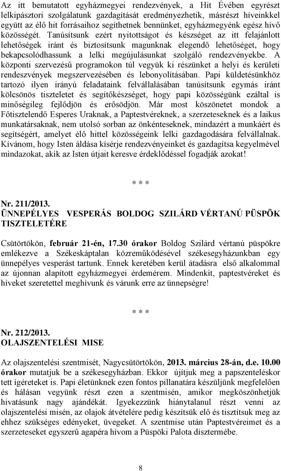 Tanúsítsunk ezért nyitottságot és készséget az itt felajánlott lehetőségek iránt és biztosítsunk magunknak elegendő lehetőséget, hogy bekapcsolódhassunk a lelki megújulásunkat szolgáló rendezvényekbe.