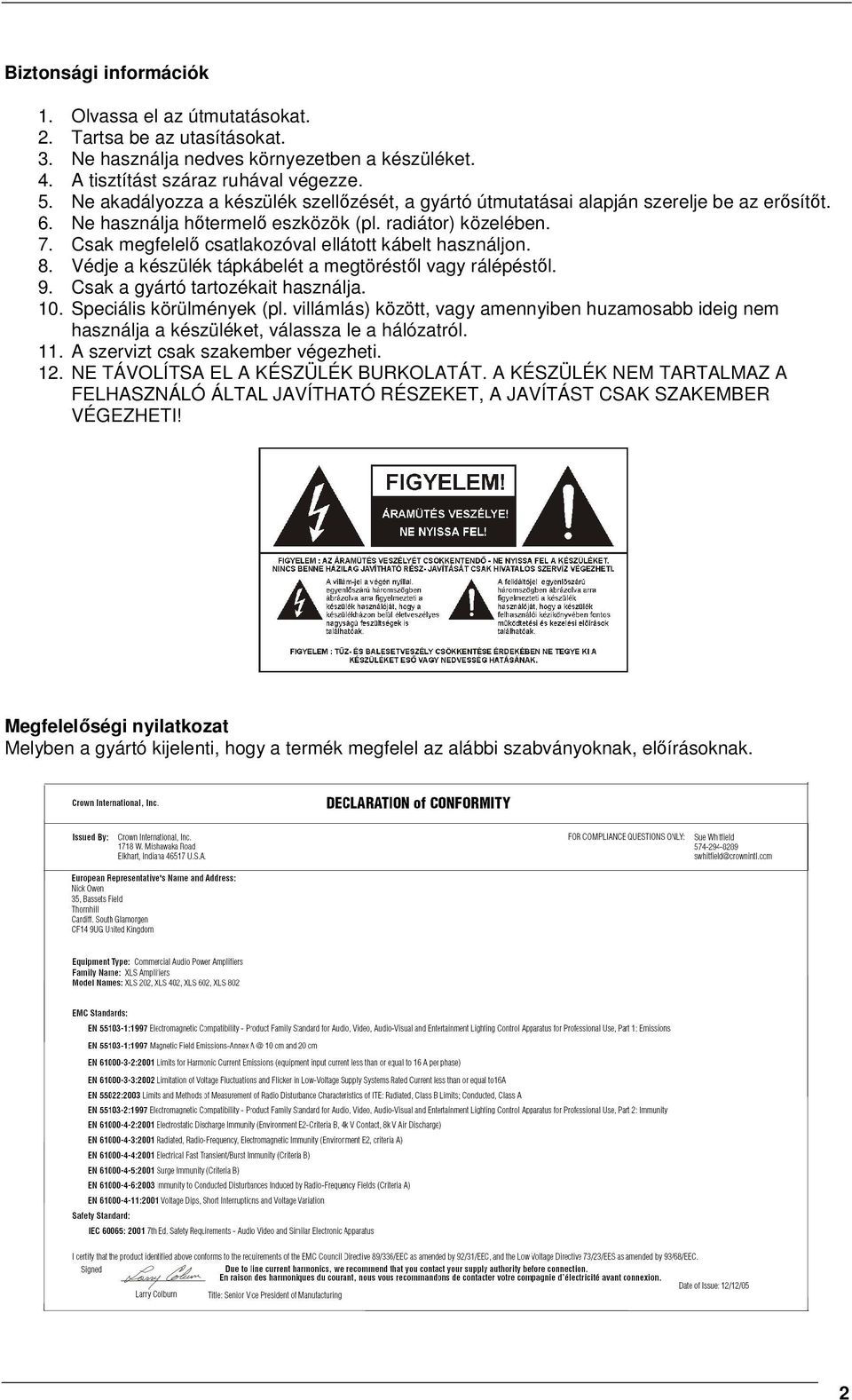 Csak megfelelő csatlakozóval ellátott kábelt használjon. 8. Védje a készülék tápkábelét a megtöréstől vagy rálépéstől. 9. Csak a gyártó tartozékait használja. 10. Speciális körülmények (pl.