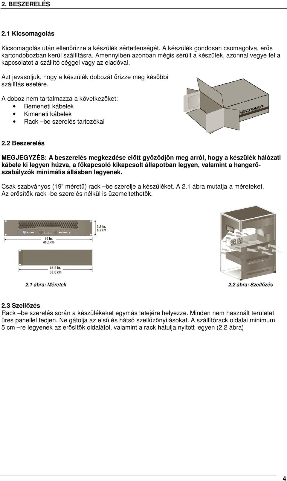 A doboz nem tartalmazza a következőket: Bemeneti kábelek Kimeneti kábelek Rack be szerelés tartozékai 2.