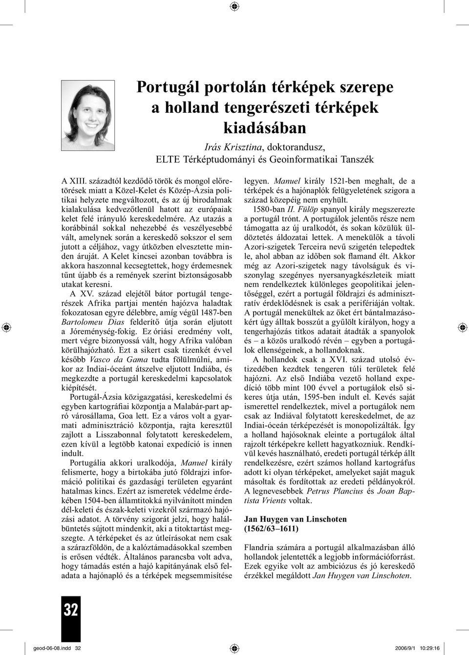 irányuló kereskedelmére. Az utazás a korábbinál sokkal nehezebbé és veszélyesebbé vált, amelynek során a kereskedő sokszor el sem jutott a céljához, vagy útközben elvesztette minden áruját.