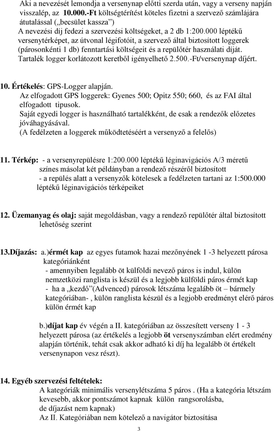 000 léptékű versenytérképet, az útvonal légifotóit, a szervező által biztosított loggerek (párosonkénti 1 db) fenntartási költségeit és a repülőtér használati díját.