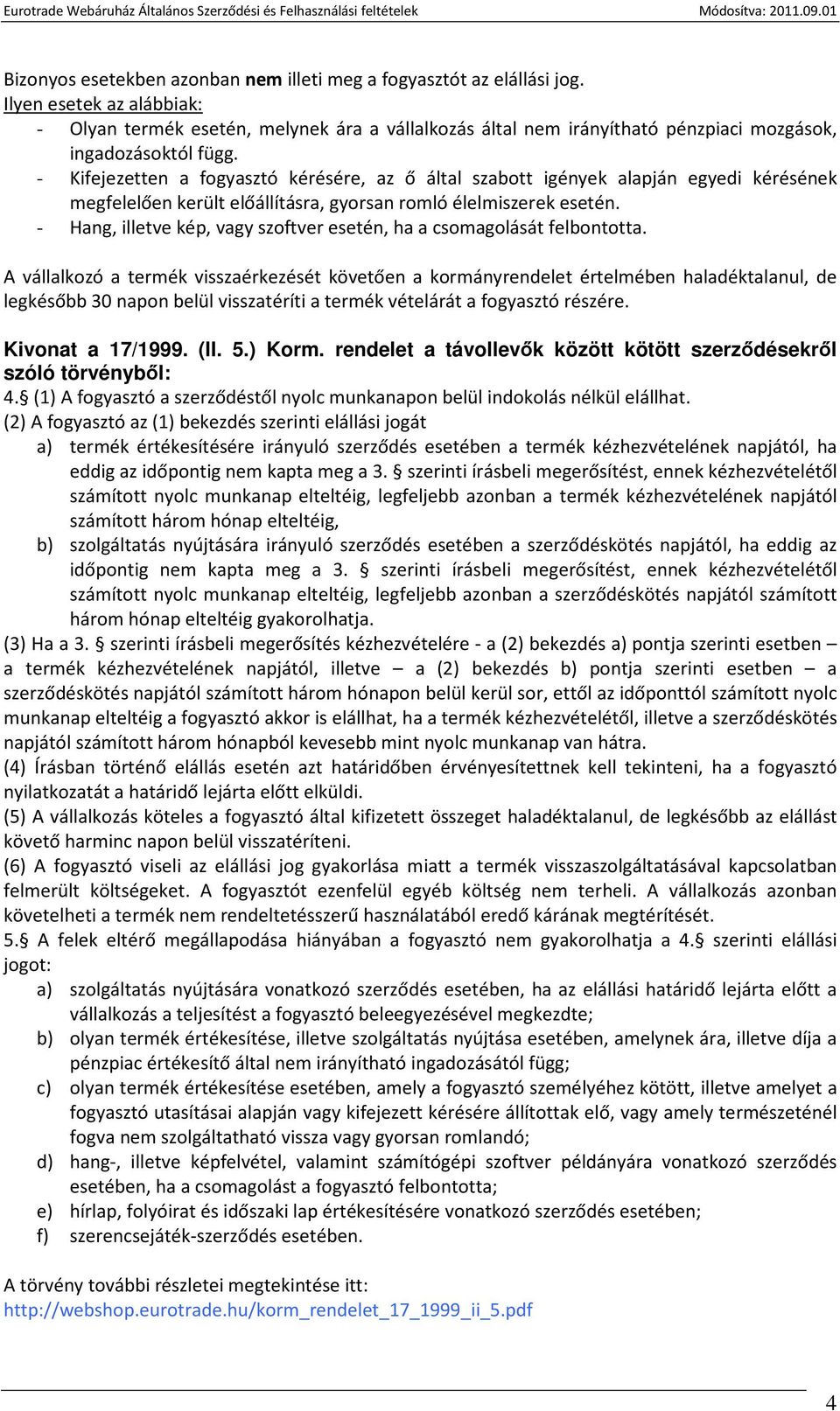 - Kifejezetten a fogyasztó kérésére, az ő által szabott igények alapján egyedi kérésének megfelelően került előállításra, gyorsan romló élelmiszerek esetén.