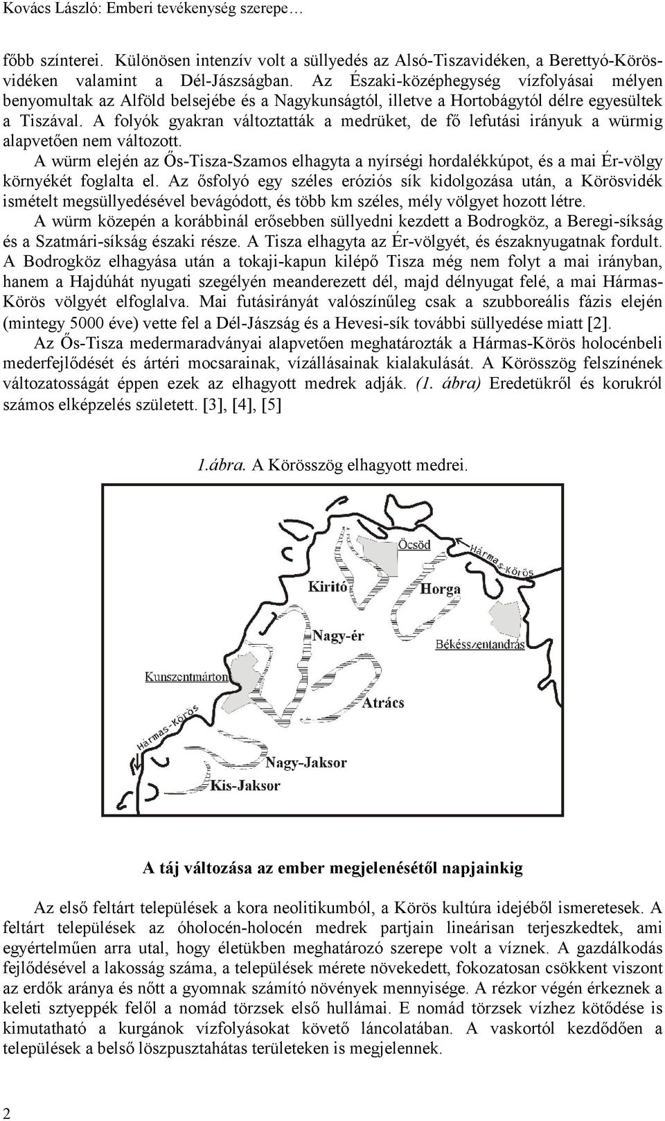 A folyók gyakran változtatták a medrüket, de fő lefutási irányuk a würmig alapvetően nem változott.