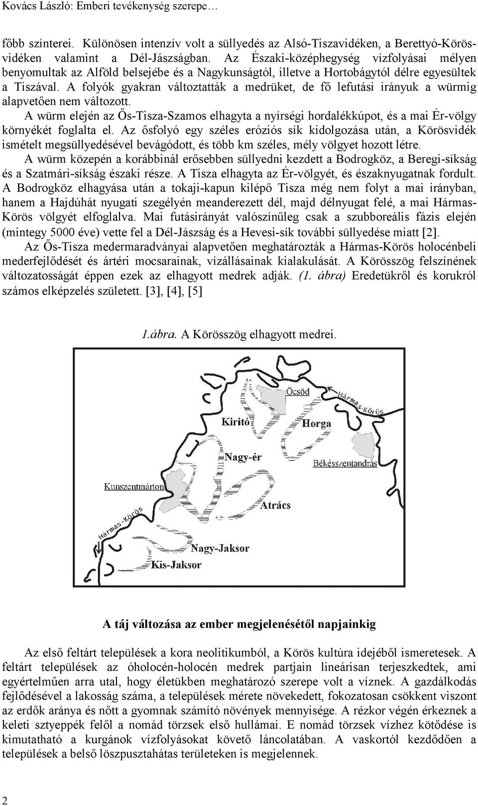 A folyók gyakran változtatták a medrüket, de fő lefutási irányuk a würmig alapvetően nem változott.