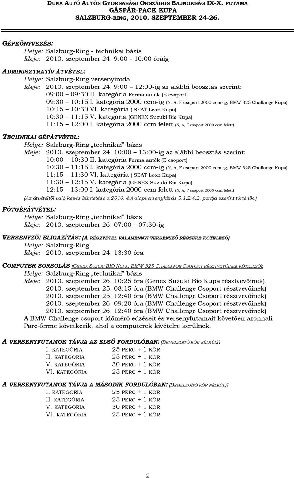 kategória Forma autók (E csoport) 09:30 10:15 I. kategória 2000 ccm-ig (N, A, F csoport 2000 ccm-ig, BMW 325 Challange Kupa) 10:15 10:30 VI. kategória ( SEAT Leon Kupa) 10:30 11:15 V.