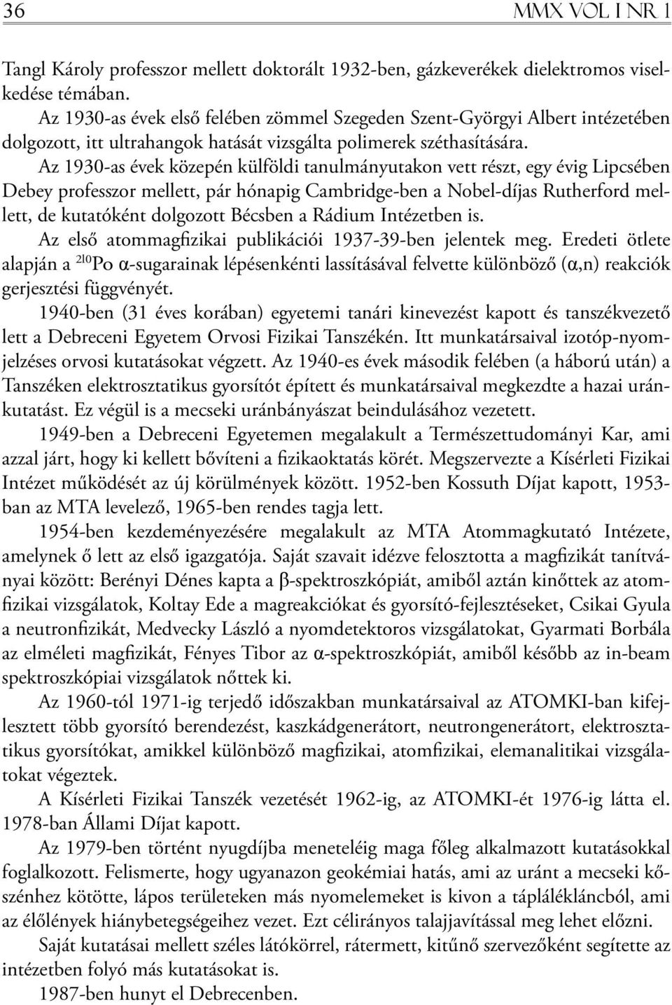 Az 1930-as évek közepén külföldi tanulmányutakon vett részt, egy évig Lipcsében Debey professzor mellett, pár hónapig Cambridge-ben a Nobel-díjas Rutherford mellett, de kutatóként dolgozott Bécsben a