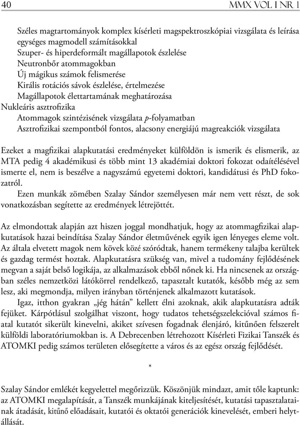 p-folyamatban Asztrofizikai szempontból fontos, alacsony energiájú magreakciók vizsgálata Ezeket a magfizikai alapkutatási eredményeket külföldön is ismerik és elismerik, az MTA pedig 4 akadémikusi