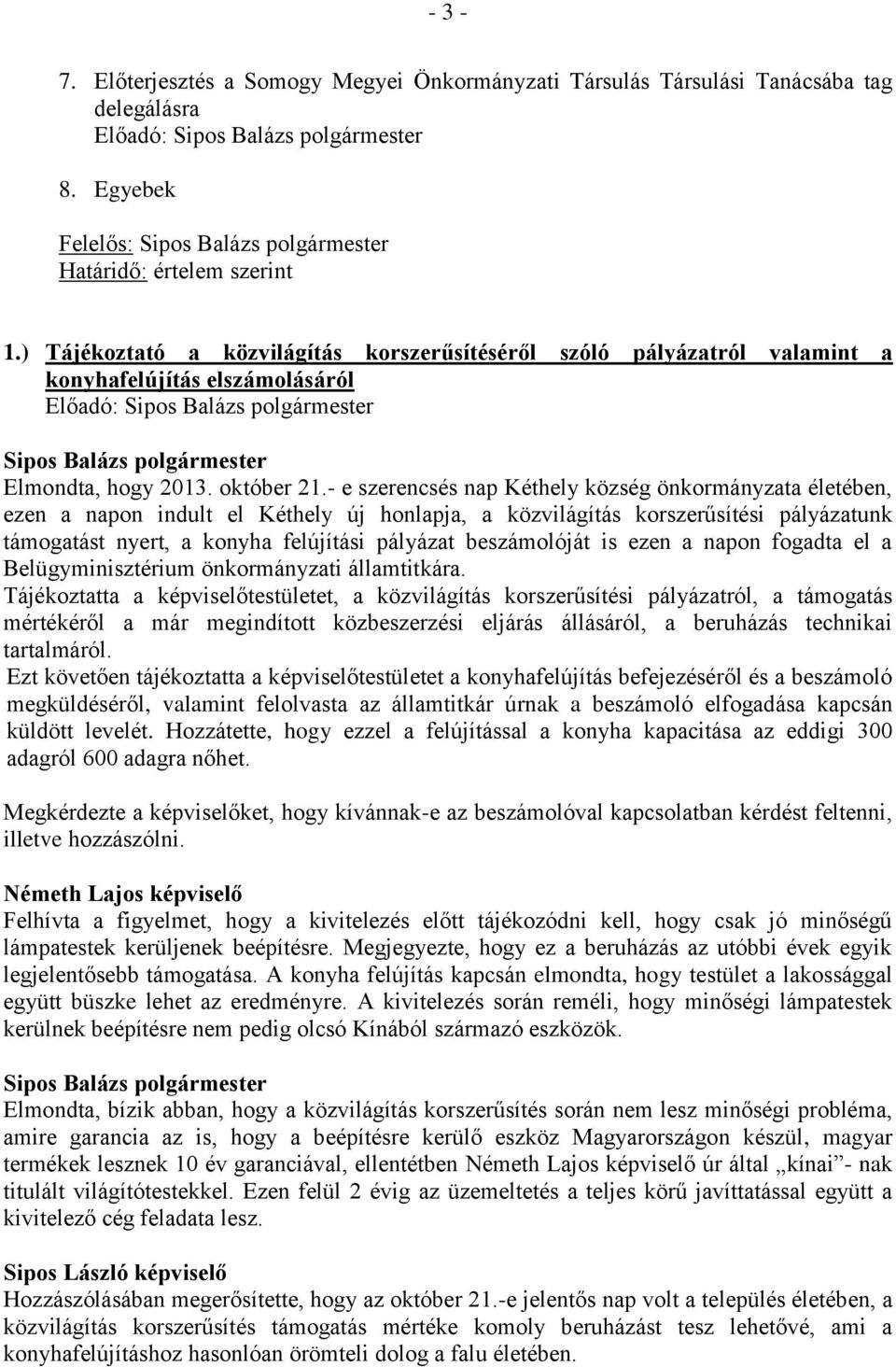 - e szerencsés nap Kéthely község önkormányzata életében, ezen a napon indult el Kéthely új honlapja, a közvilágítás korszerűsítési pályázatunk támogatást nyert, a konyha felújítási pályázat