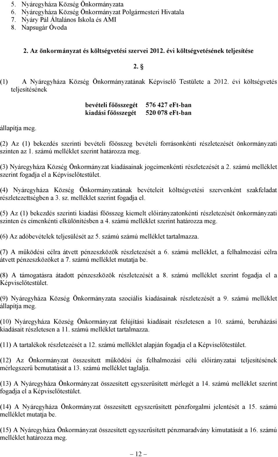 évi költségvetés teljesítésének bevételi főösszegét kiadási főösszegét 576 427 eft-ban 520 078 eft-ban állapítja meg.