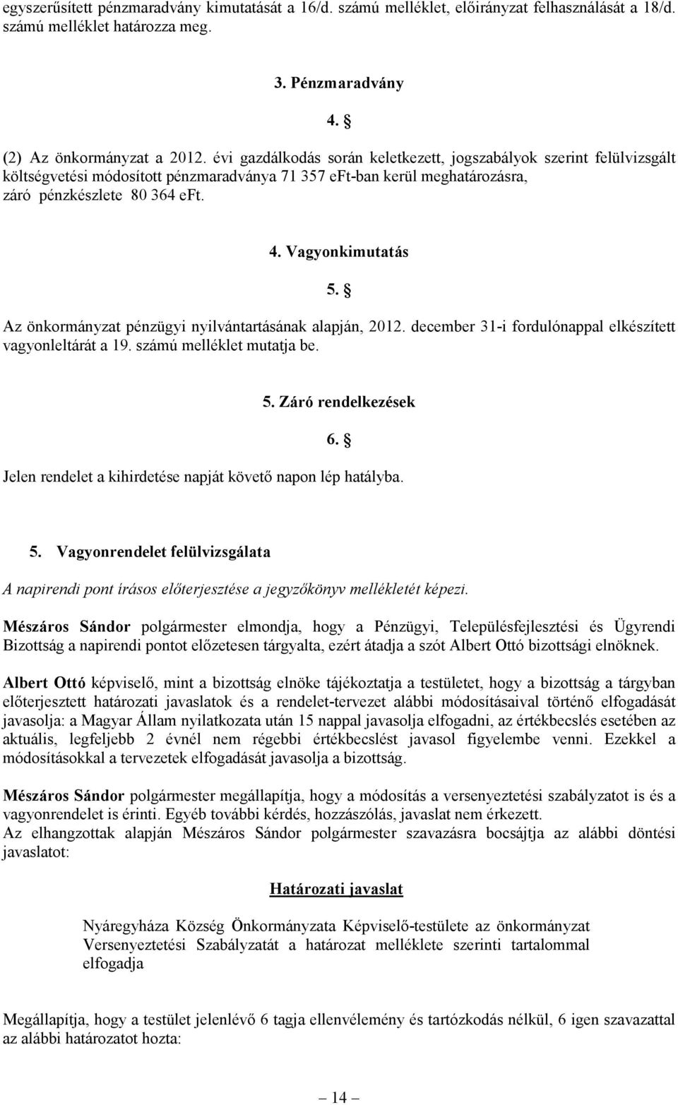 Az önkormányzat pénzügyi nyilvántartásának alapján, 2012. december 31-i fordulónappal elkészített vagyonleltárát a 19. számú melléklet mutatja be. 5. Záró rendelkezések 6.