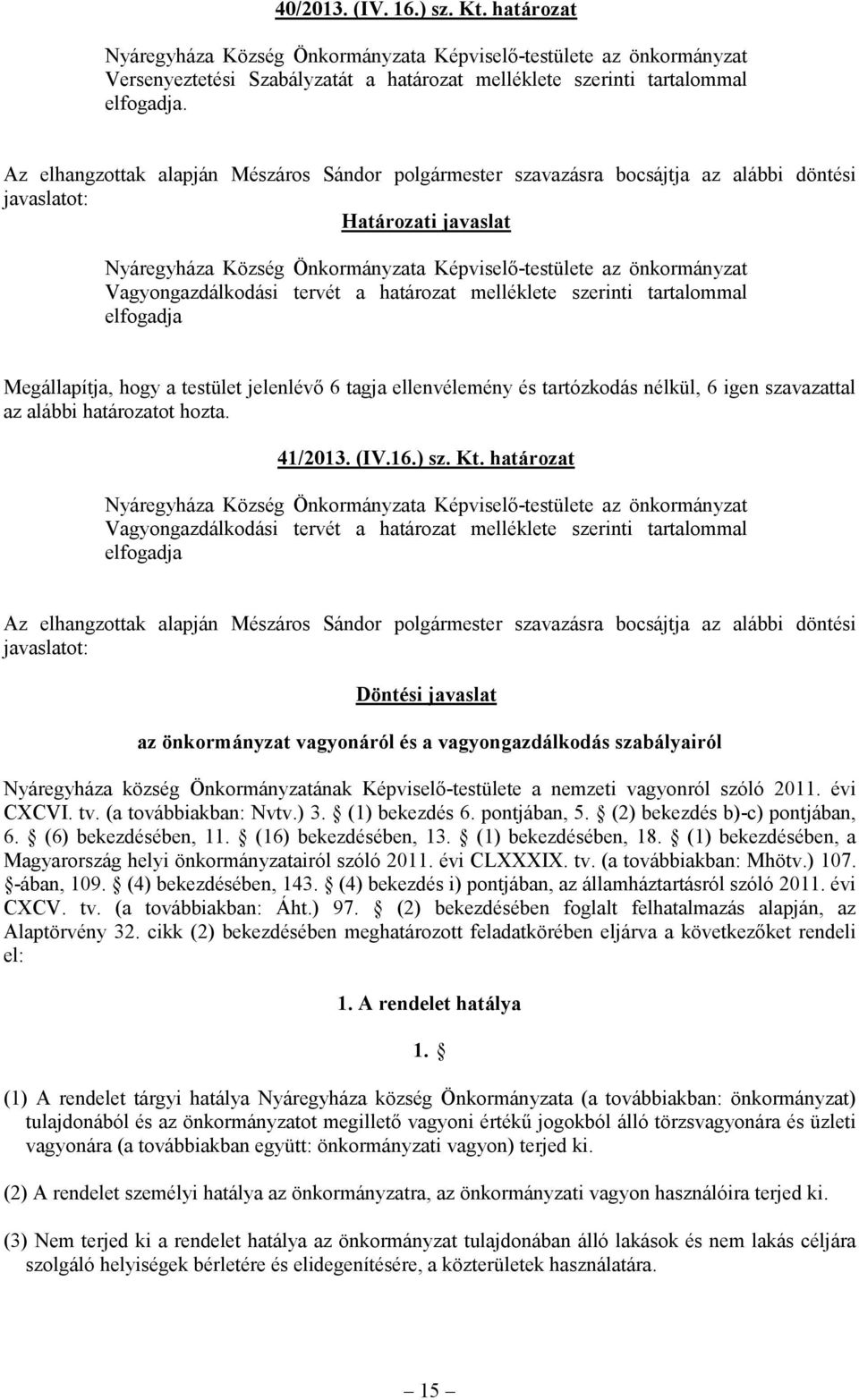 ellenvélemény és tartózkodás nélkül, 6 igen szavazattal az alábbi határozatot hozta. 41/2013. (IV.16.) sz. Kt.