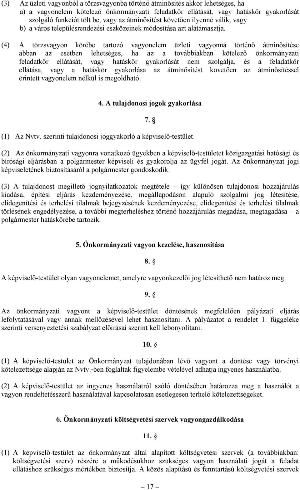 (4) A törzsvagyon körébe tartozó vagyonelem üzleti vagyonná történő átminősítése abban az esetben lehetséges, ha az a továbbiakban kötelező önkormányzati feladatkör ellátását, vagy hatáskör