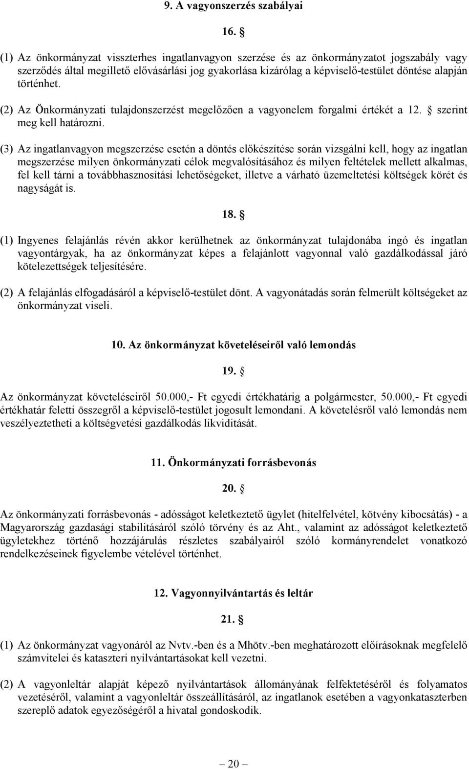 történhet. (2) Az Önkormányzati tulajdonszerzést megelőzően a vagyonelem forgalmi értékét a 12. szerint meg kell határozni.