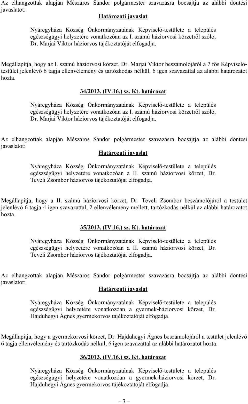 Marjai Viktor beszámolójáról a 7 fős Képviselőtestület jelenlévő 6 tagja ellenvélemény és tartózkodás nélkül, 6 igen szavazattal az alábbi határozatot hozta. 34/2013. (IV.16.) sz. Kt.