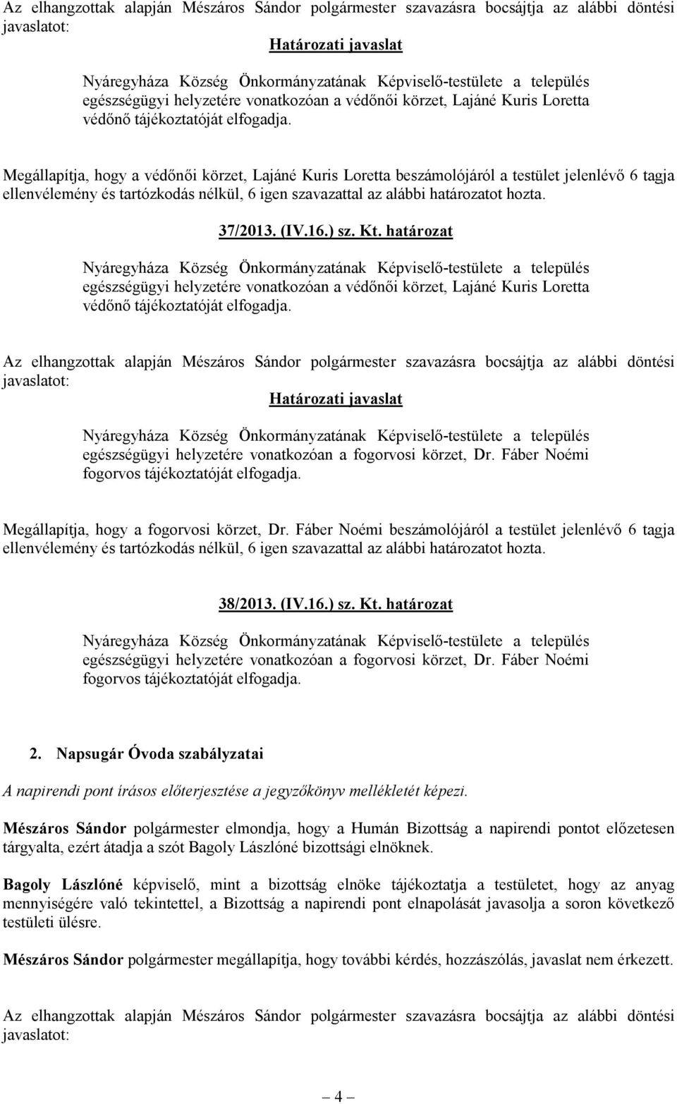 16.) sz. Kt. határozat  Nyáregyháza Község Önkormányzatának Képviselő-testülete a település egészségügyi helyzetére vonatkozóan a fogorvosi körzet, Dr. Fáber Noémi fogorvos tájékoztatóját elfogadja.