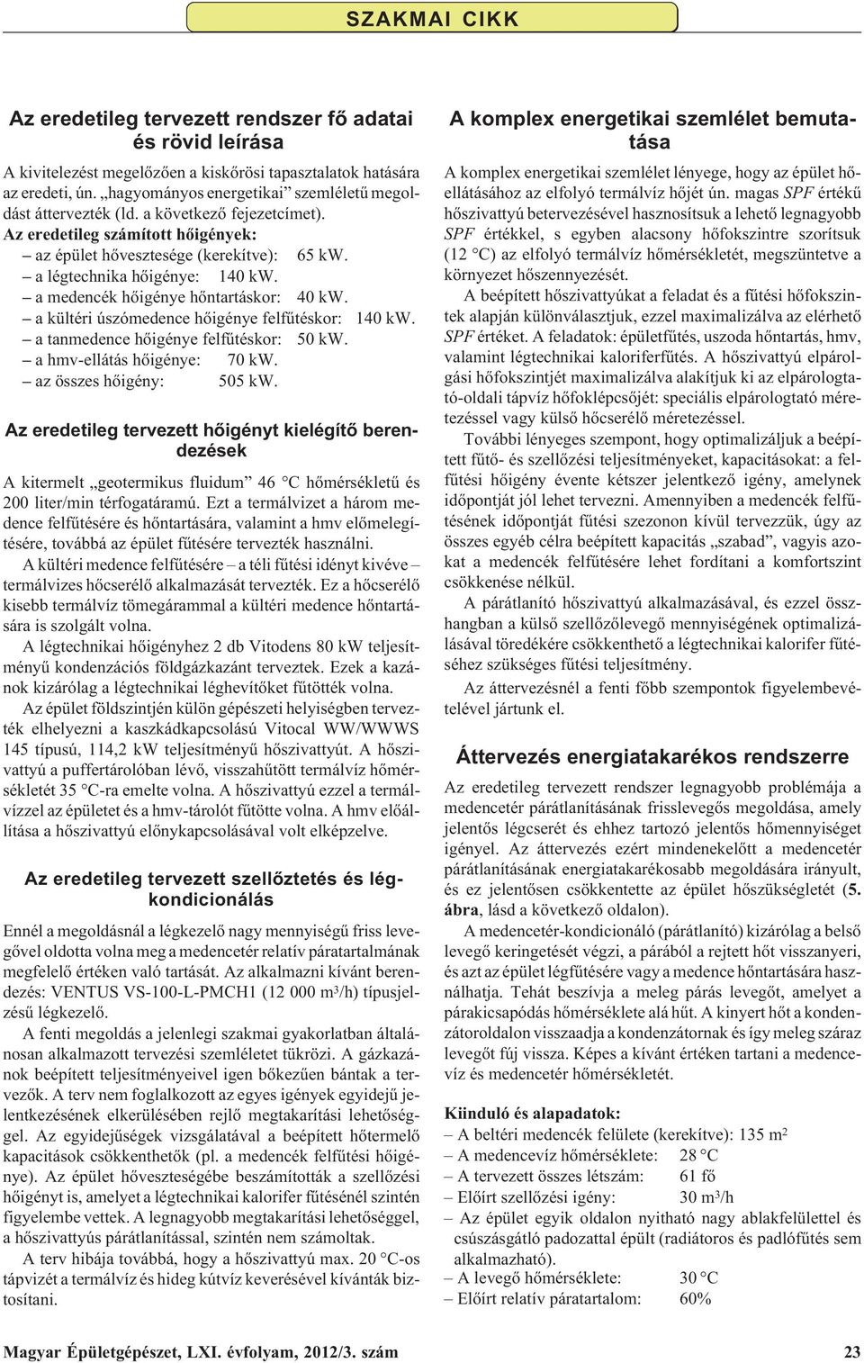 a kültéri úszómedence hõigénye felfûtéskor: 140 kw. a tanmedence hõigénye felfûtéskor: 50 kw. a hmv-ellátás hõigénye: 70 kw. az összes hõigény: 505 kw.