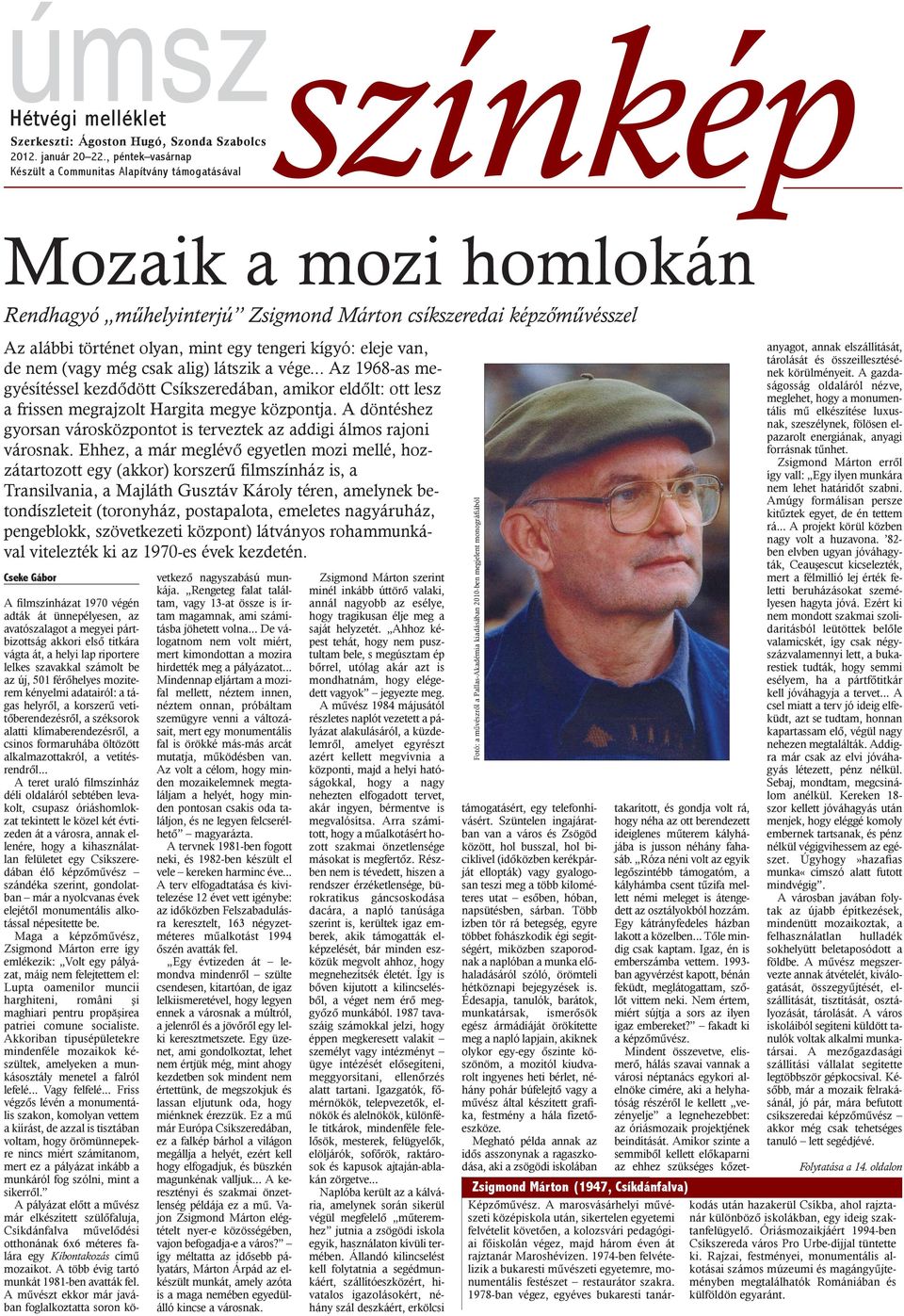 kígyó: eleje van, de nem (vagy még csak alig) látszik a vége... Az 1968-as megyésítéssel kezdõdött Csíkszeredában, amikor eldõlt: ott lesz a frissen megrajzolt Hargita megye központja.
