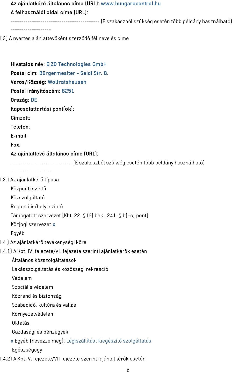 2) A nyertes ajánlattevőként szerződő fél neve és címe Hivatalos név: EIZO Technologies GmbH Postai cím: Bürgermesiter - Seidl Str. 8.