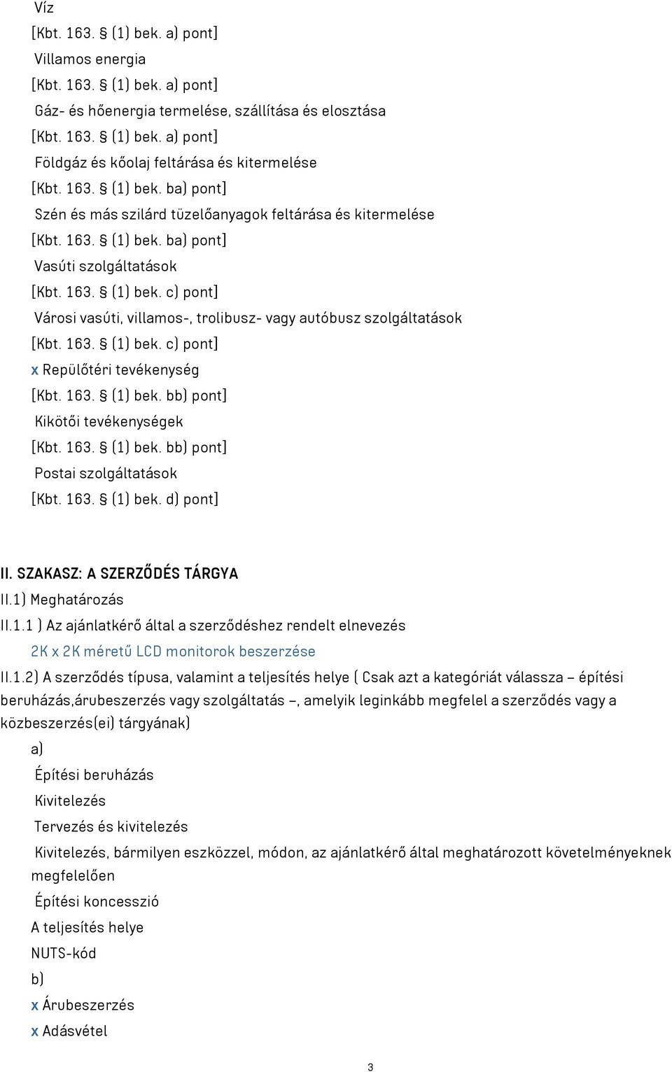 163. (1) bek. c) pont] x Repülőtéri tevékenység [Kbt. 163. (1) bek. bb) pont] Kikötői tevékenységek [Kbt. 163. (1) bek. bb) pont] Postai szolgáltatások [Kbt. 163. (1) bek. d) pont] II.