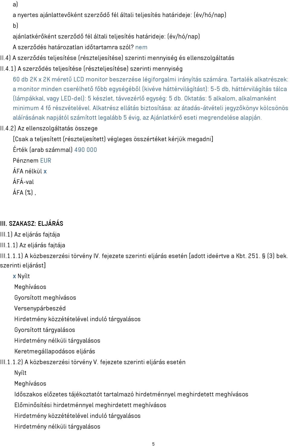 Tartalék alkatrészek: a monitor minden cserélhető főbb egységéből (kivéve háttérvilágítást): 5-5 db, háttérvilágítás tálca (lámpákkal, vagy LED-del): 5 készlet, távvezérlő egység: 5 db.