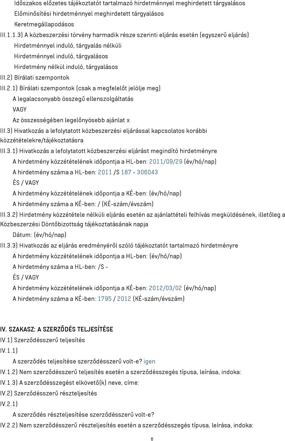 III.2) Bírálati szempontok III.2.1) Bírálati szempontok (csak a megfelelőt jelölje meg) A legalacsonyabb összegű ellenszolgáltatás VAGY Az összességében legelőnyösebb ajánlat x III.