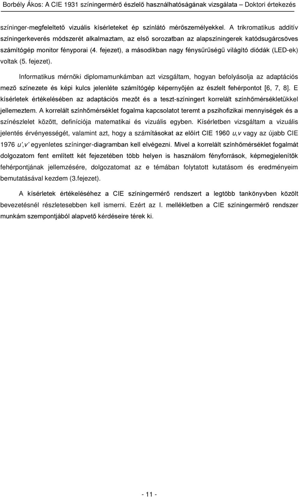 Informatikus mérnöki diplomamunkámban azt vizsgáltam, hogyan befolyásolja az adaptációs PH] V]tQH]HWH pv NpSL NXOFV MHOHQOpWH V]iPtWyJpS NpSHUQ\ MpQ D] pv]ohow IHKpUSRQWRW >6, 7, 8].