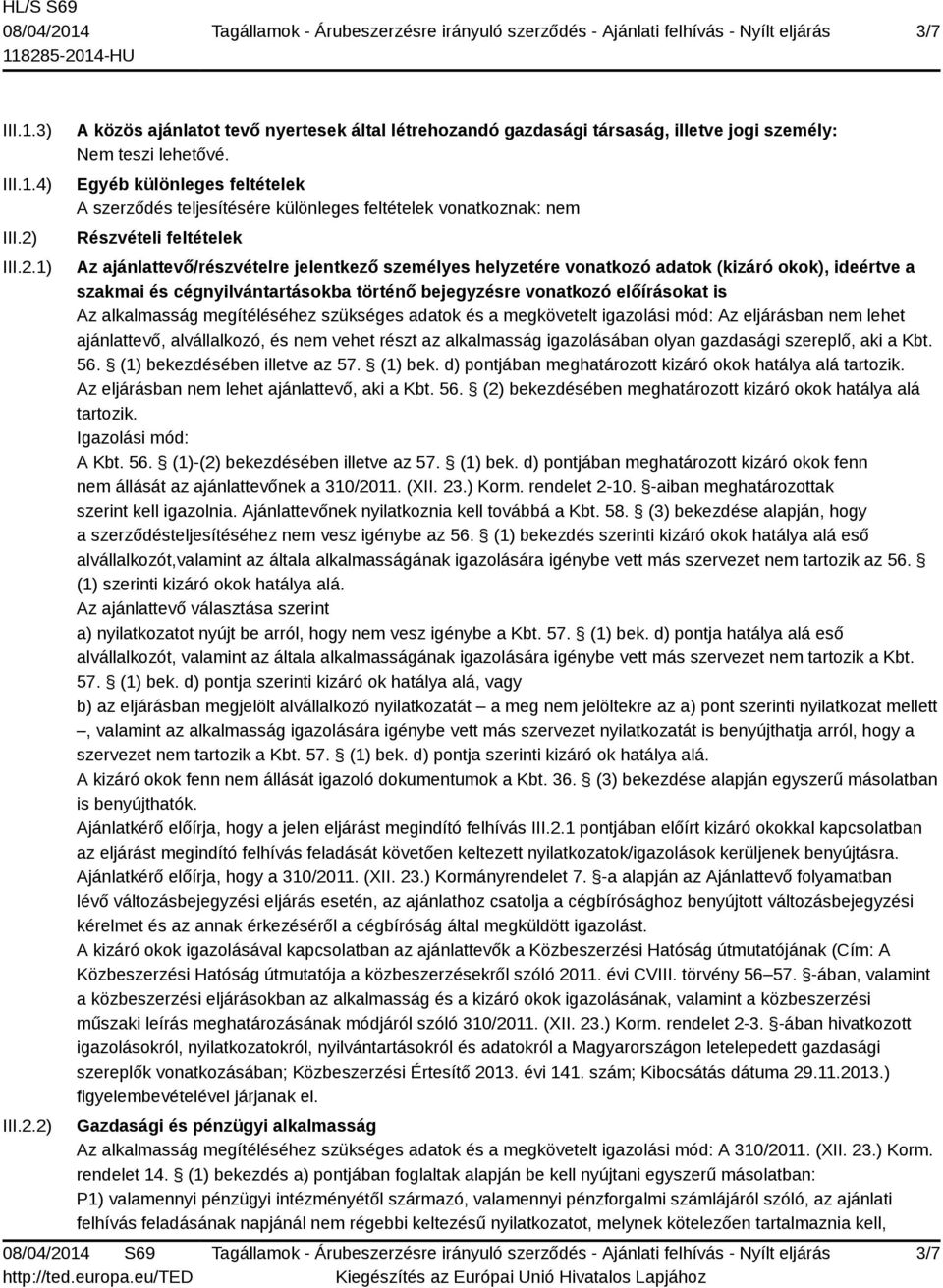 okok), ideértve a szakmai és cégnyilvántartásokba történő bejegyzésre vonatkozó előírásokat is Az alkalmasság megítéléséhez szükséges adatok és a megkövetelt igazolási mód: Az eljárásban nem lehet