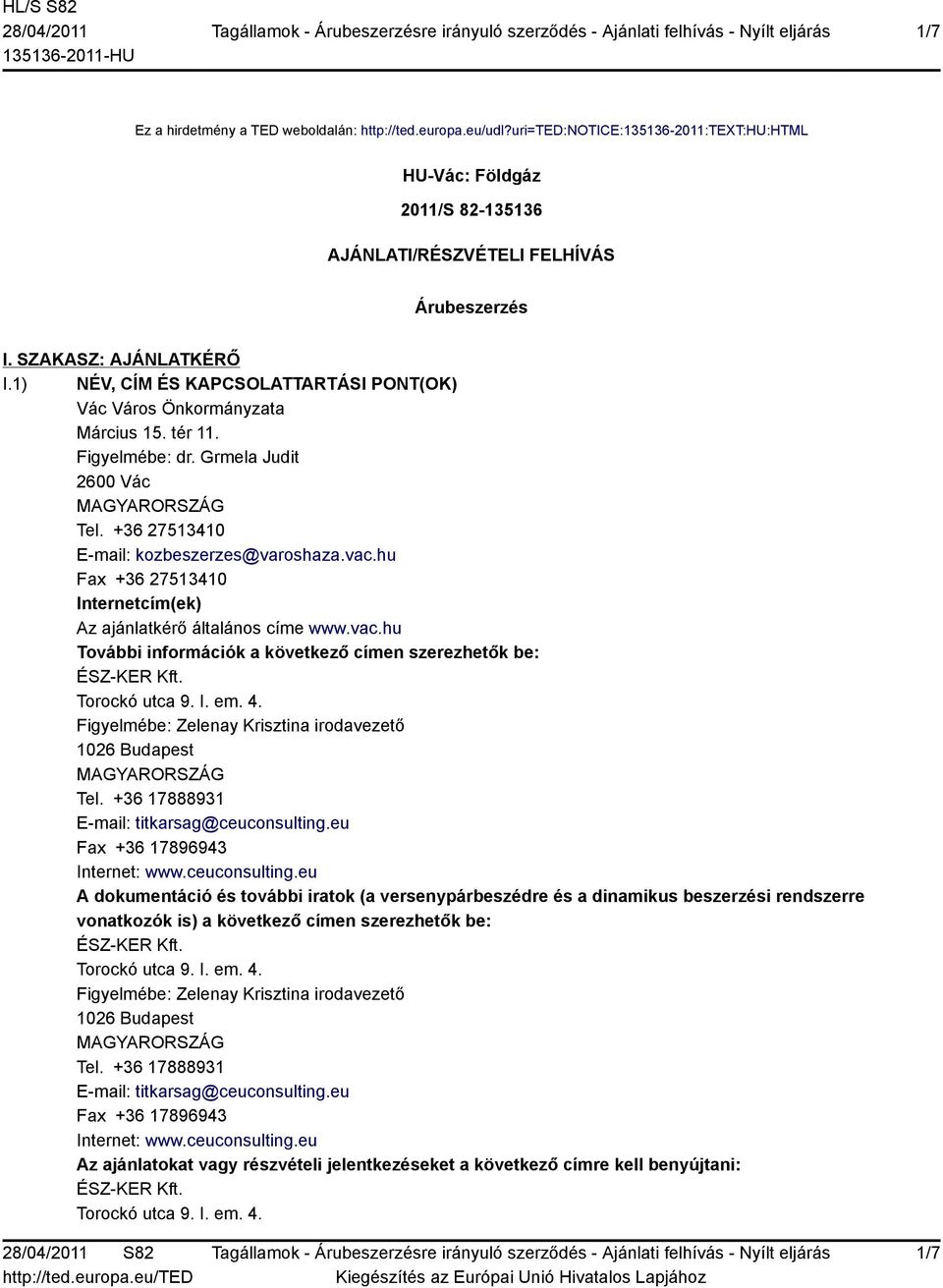 hu Fax +36 27513410 Internetcím(ek) Az ajánlatkérő általános címe www.vac.hu További információk a következő címen szerezhetők be: ÉSZ-KER Kft. Torockó utca 9. I. em. 4.