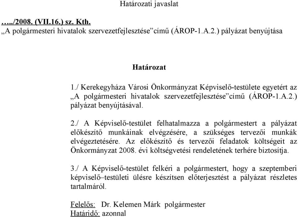 / A Képviselő-testület felhatalmazza a polgármestert a pályázat előkészítő munkáinak elvégzésére, a szükséges tervezői munkák elvégeztetésére.