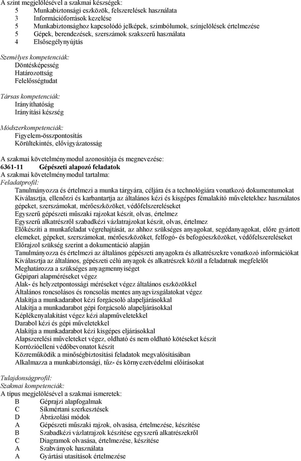 Irányítási készség Módszerkompetenciák: Figyelem-összpontosítás Körültekintés, elővigyázatosság A szakmai követelménymodul azonosítója és megnevezése: 6361-11 Gépészeti alapozó feladatok A szakmai