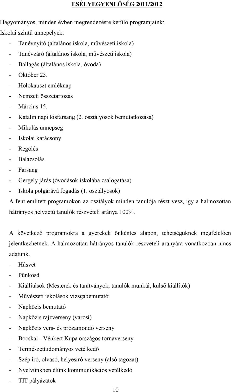 osztályosok bemutatkozása) - Mikulás ünnepség - Iskolai karácsony - Regölés - Balázsolás - Farsang - Gergely járás (óvodások iskolába csalogatása) - Iskola polgárává fogadás (1.