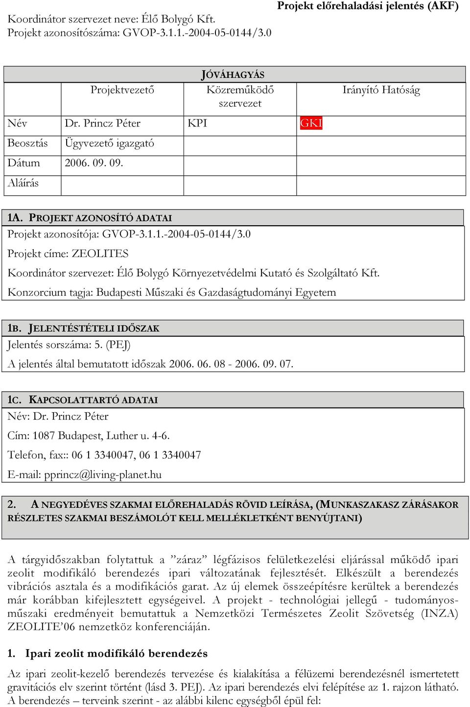 Konzorcium tagja: Budapesti Műszaki és Gazdaságtudományi Egyetem 1B. JELENTÉSTÉTELI IDŐSZAK Jelentés sorszáma: 5. (PEJ) A jelentés által bemutatott időszak 2006. 06. 08-2006. 09. 07. 1C.