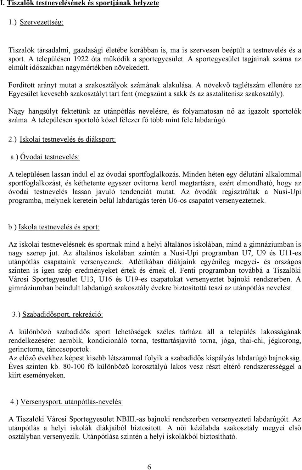 A növekvő taglétszám ellenére az Egyesület kevesebb szakosztályt tart fent (megszűnt a sakk és az asztalitenisz szakosztály).