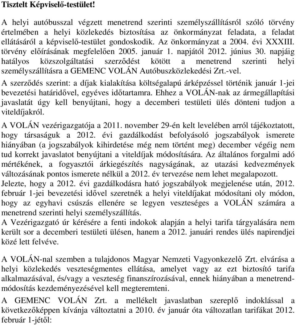 gondoskodik. Az önkormányzat a 2004. évi XXXIII. törvény előírásának megfelelően 2005. január 1. napjától 2012. június 30.