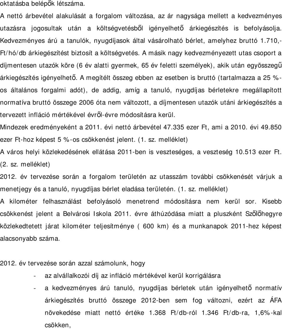 Kedvezményes árú a tanulók, nyugdíjasok által vásárolható bérlet, amelyhez bruttó 1.710,- Ft/hó/db árkiegészítést biztosít a költségvetés.