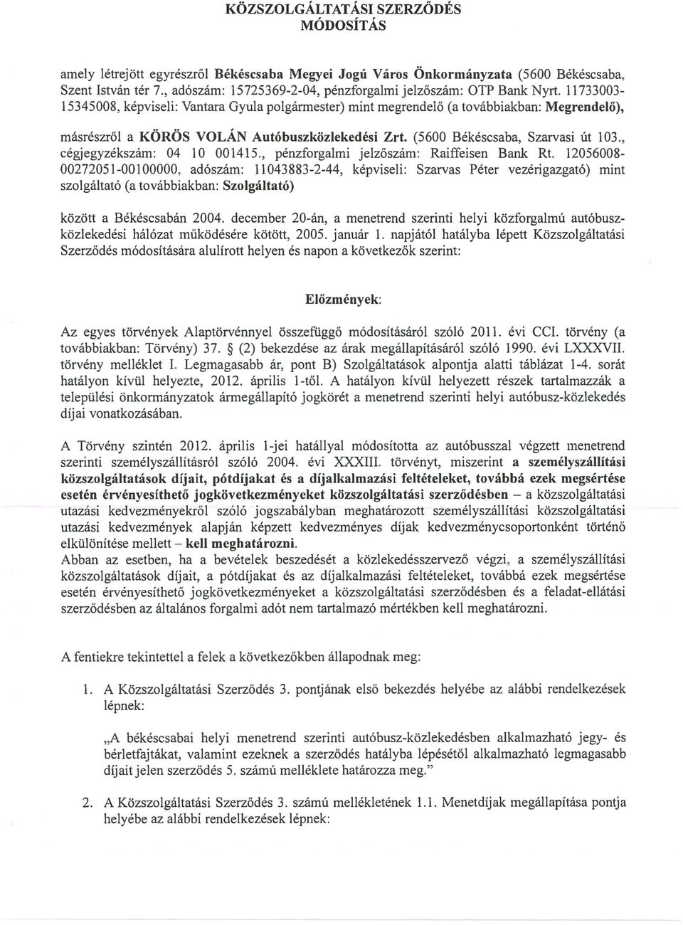 11733003 15345008, képviseli: Vantara Gyula polgármester) mint megrendelő (a továbbiakban: Megrendelő), másrészről a KÖRÖS VOLÁN Autóbuszközlekedési Zrt. (5600 Békéscsaba, Szarvasi út 103.