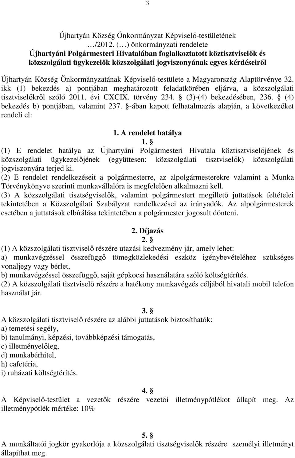 (1) E rendelet hatálya az Újhartyáni Polgármesteri Hivatala köztisztviselőjének és közszolgálati ügykezelőjének (együttesen: közszolgálati tisztviselők) közszolgálati jogviszonyára terjed ki.